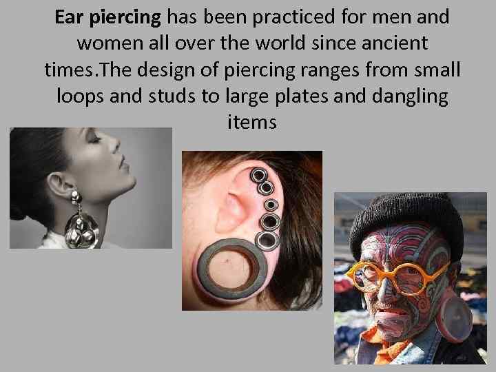 Ear piercing has been practiced for men and women all over the world since