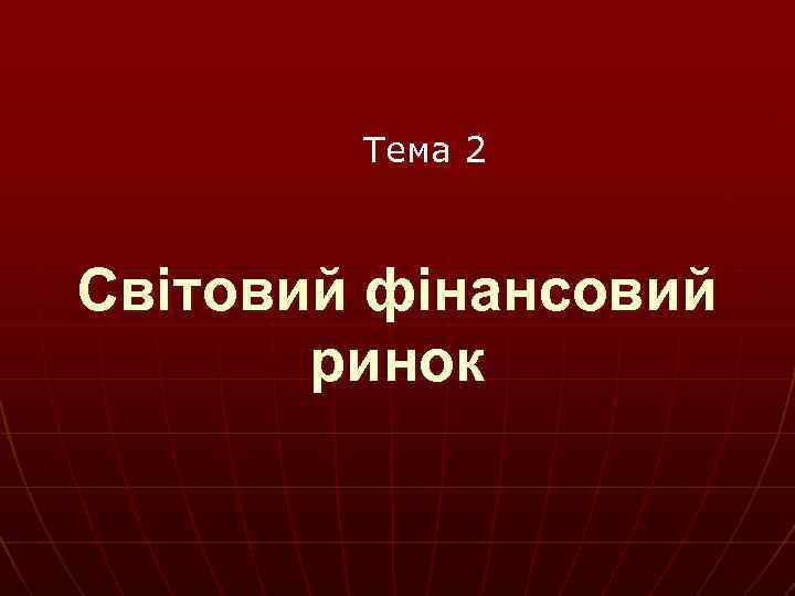 Тема 2 Світовий фінансовий ринок 