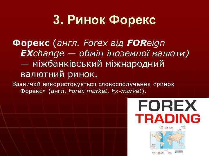 3. Ринок Форекс (англ. Forex від FOReign EXchange — обмін іноземної валюти) — міжбанківський