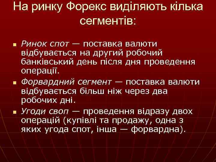 На ринку Форекс виділяють кілька сегментів: n n n Ринок спот — поставка валюти