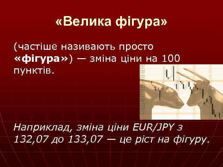  «Велика фігура» (частіше називають просто «фігура» ) — зміна ціни на 100 пунктів.