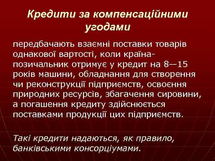 Кредити за компенсаційними угодами передбачають взаємні поставки товарів однакової вартості, коли країнапозичальник отримує у