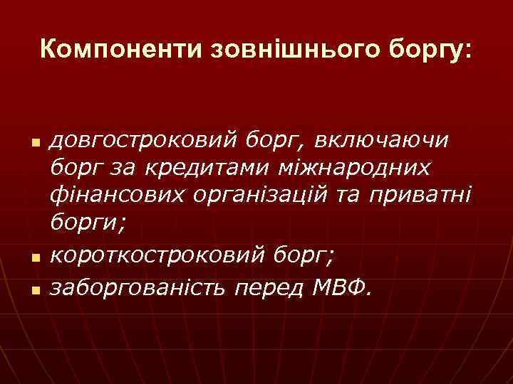 Компоненти зовнішнього боргу: n n n довгостроковий борг, включаючи борг за кредитами міжнародних фінансових