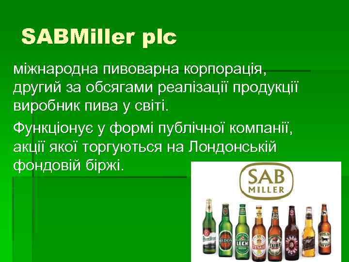 SABMiller plc міжнародна пивоварна корпорація, другий за обсягами реалізації продукції виробник пива у світі.