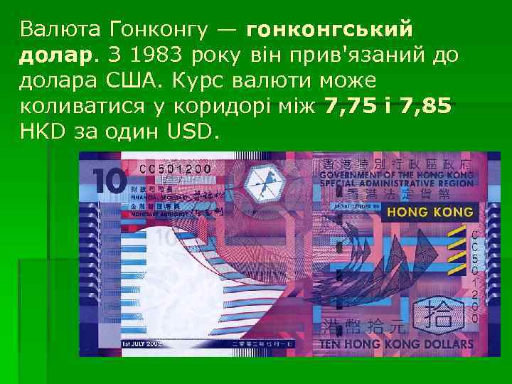 Валюта Гонконгу — гонконгський долар. З 1983 року він прив'язаний до долара США. Курс