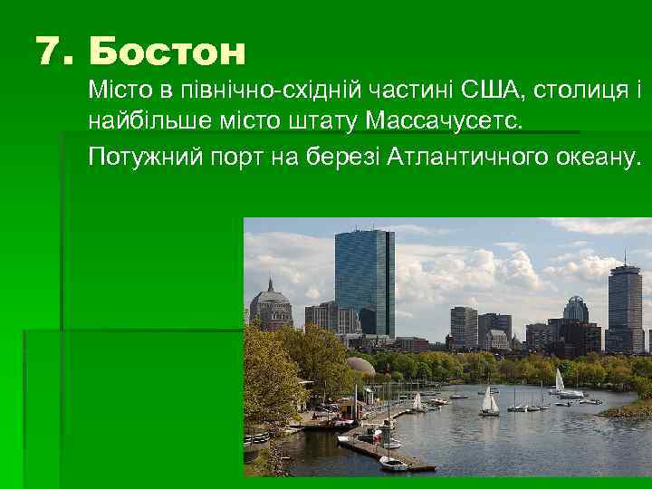 7. Бостон Місто в північно-східній частині США, столиця і найбільше місто штату Массачусетс. Потужний