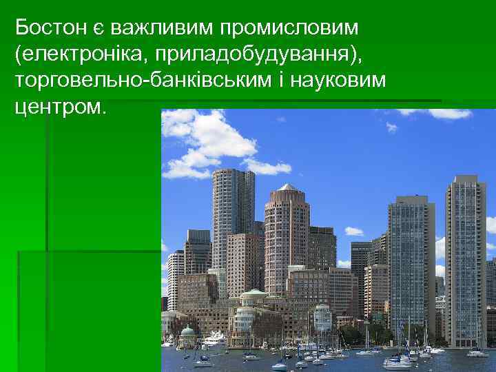 Бостон є важливим промисловим (електроніка, приладобудування), торговельно-банківським і науковим центром. 