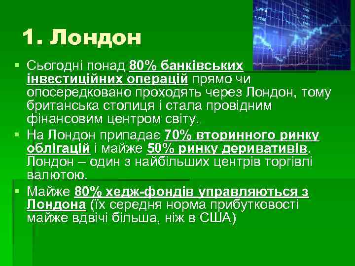 1. Лондон § Сьогодні понад 80% банківських інвестиційних операцій прямо чи опосередковано проходять через