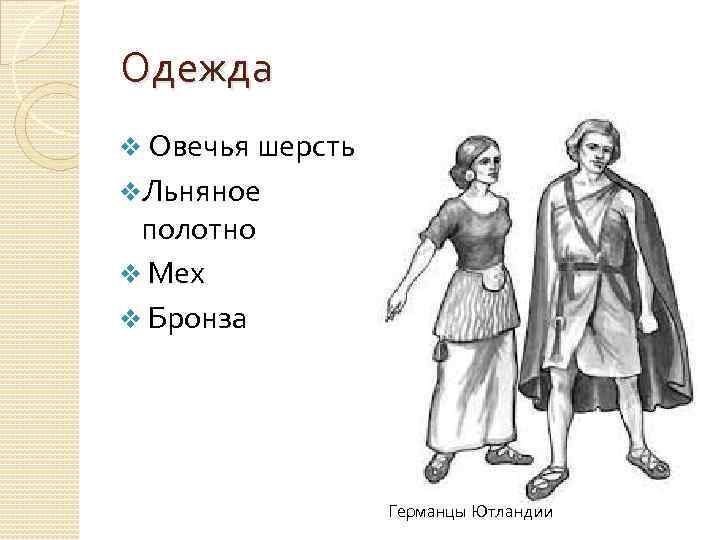 Одежда v Овечья шерсть v. Льняное полотно v Мех v Бронза Германцы Ютландии 