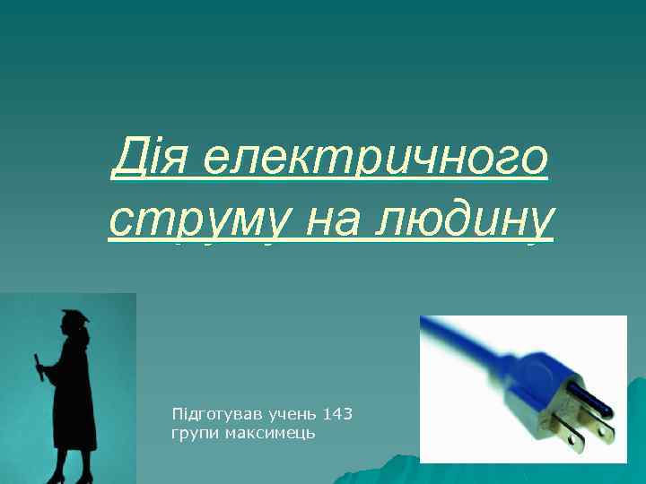 Дія електричного струму на людину Підготував учень 143 групи максимець 