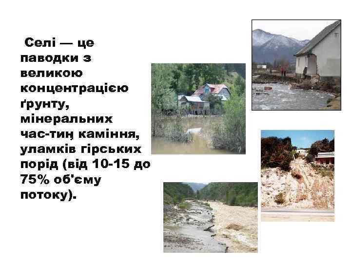 Селі — це паводки з великою концентрацією ґрунту, мінеральних час тин каміння, , уламків