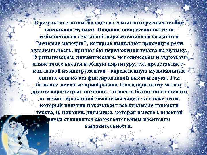 В результате возникла одна из самых интересных техник вокальной музыки. Подобно экспрессионистской избыточности языковой