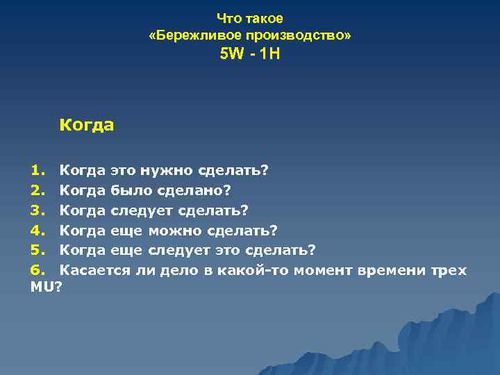 Что такое «Бережливое производство» 5 W - 1 H Когда 1. Когда это нужно