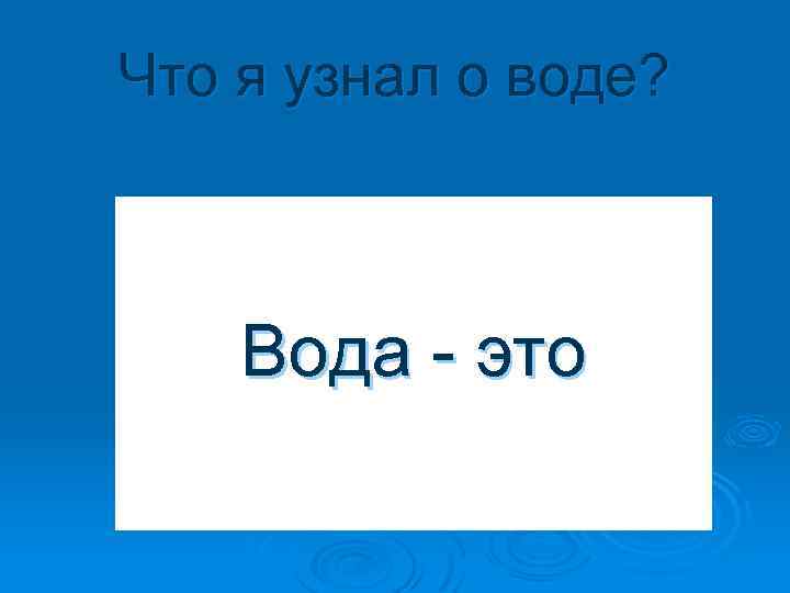 Что я узнал о воде? Вода - это 