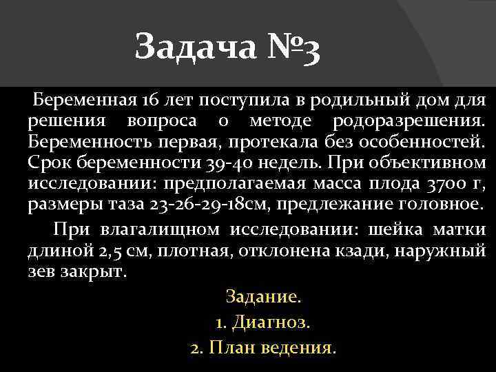 Задача № 3 Беременная 16 лет поступила в родильный дом для решения вопроса о