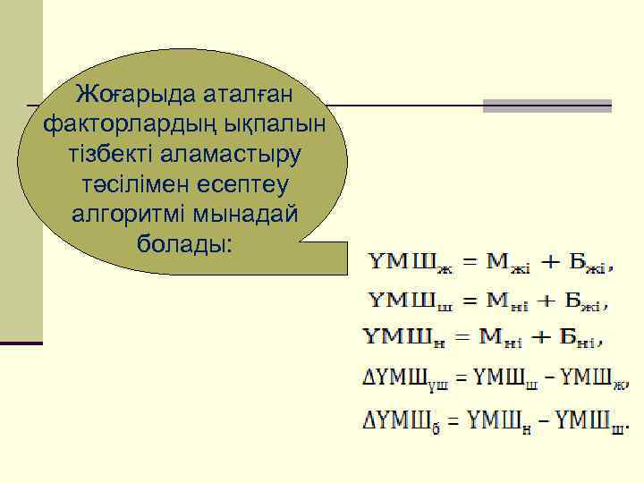 Жоғарыда аталған факторлардың ықпалын тізбекті аламастыру тәсілімен есептеу алгоритмі мынадай болады: 