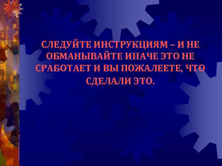 СЛЕДУЙТЕ ИНСТРУКЦИЯМ – И НЕ ОБМАНЫВАЙТЕ ИНАЧЕ ЭТО НЕ СРАБОТАЕТ И ВЫ ПОЖАЛЕЕТЕ, ЧТО