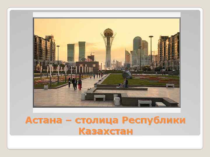 Астана – столица Республики Казахстан 