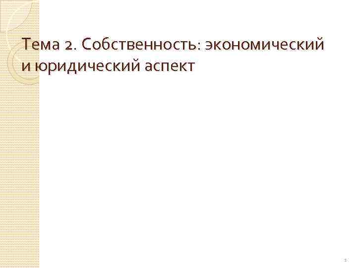 Тема 2. Собственность: экономический и юридический аспект 1 