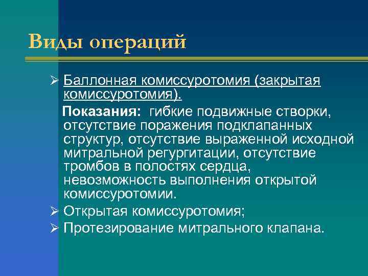 Виды операций Ø Баллонная комиссуротомия (закрытая комиссуротомия). Показания: гибкие подвижные створки, отсутствие поражения подклапанных