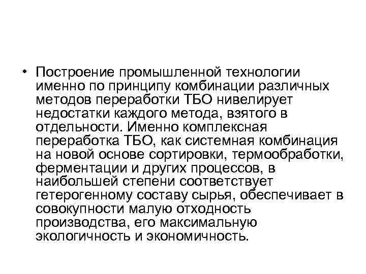  • Построение промышленной технологии именно по принципу комбинации различных методов переработки ТБО нивелирует