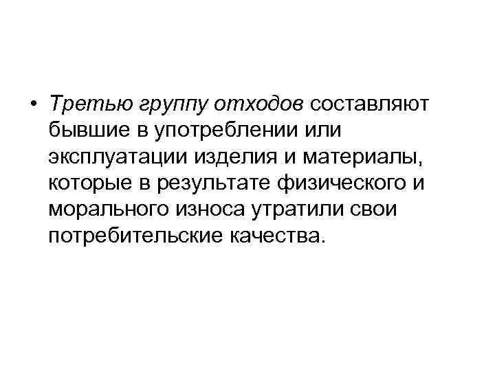  • Третью группу отходов составляют бывшие в употреблении или эксплуатации изделия и материалы,