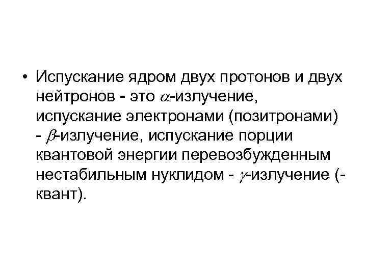  • Испускание ядром двух протонов и двух нейтронов - это -излучение, испускание электронами