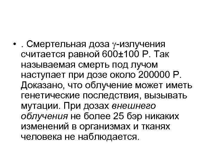  • . Смертельная доза -излучения считается равной 600± 100 Р. Так называемая смерть