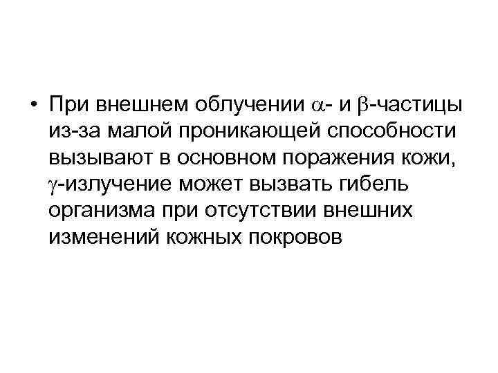  • При внешнем облучении - и -частицы из-за малой проникающей способности вызывают в