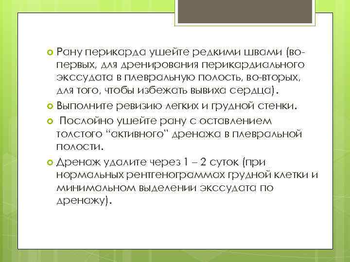 Рану перикарда ушейте редкими швами (вопервых, для дренирования перикардиального экссудата в плевральную полость, во-вторых,