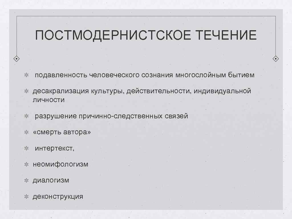 ПОСТМОДЕРНИСТСКОЕ ТЕЧЕНИЕ подавленность человеческого сознания многослойным бытием десакрализация культуры, действительности, индивидуальной личности разрушение причинно-следственных