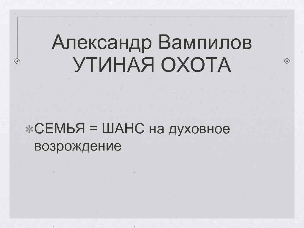 Александр Вампилов УТИНАЯ ОХОТА СЕМЬЯ = ШАНС на духовное возрождение 