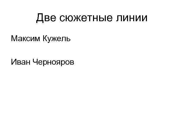 Две сюжетные линии Максим Кужель Иван Чернояров 