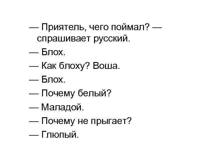 — Приятель, чего поймал? — спрашивает русский. — Блох. — Как блоху? Воша. —