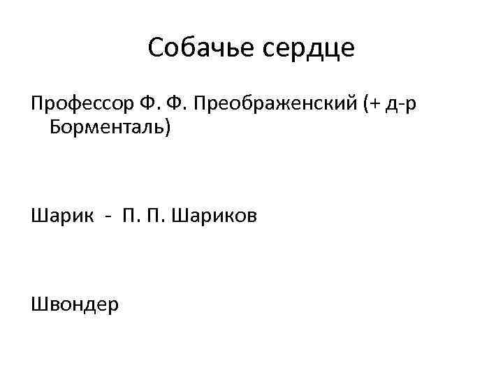 Собачье сердце Профессор Ф. Ф. Преображенский (+ д-р Борменталь) Шарик - П. П. Шариков