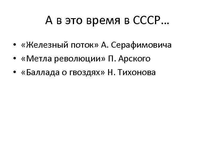 А в это время в СССР… • «Железный поток» А. Серафимовича • «Метла революции»