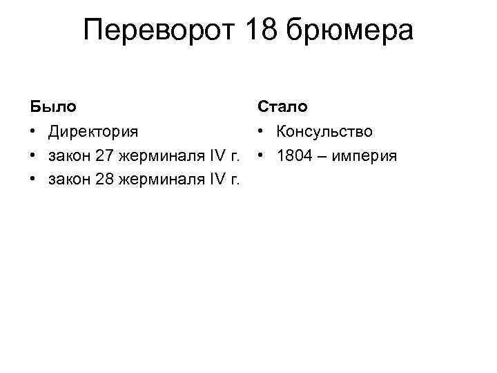 Переворот 18 брюмера Было Стало • Директория • Консульство • закон 27 жерминаля IV