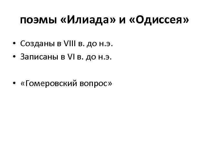 поэмы «Илиада» и «Одиссея» • Созданы в VIII в. до н. э. • Записаны