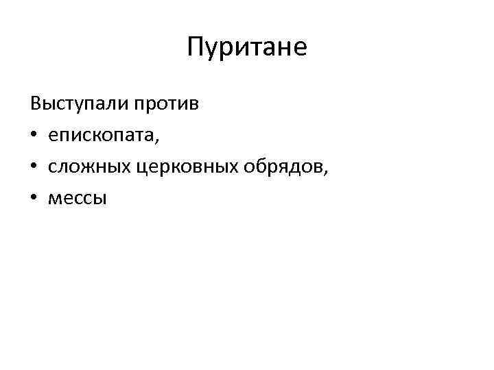 Пуритане Выступали против • епископата, • сложных церковных обрядов, • мессы 