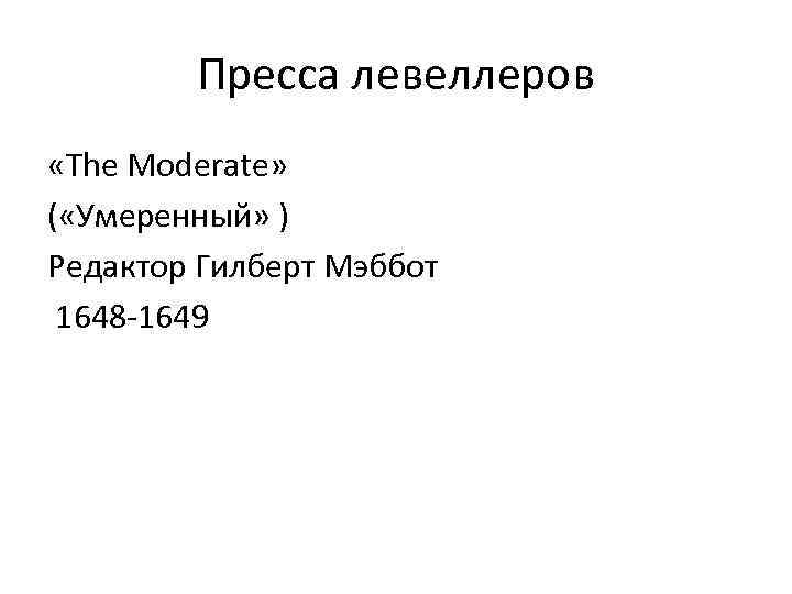 Пресса левеллеров «The Moderate» ( «Умеренный» ) Редактор Гилберт Мэббот 1648 -1649 