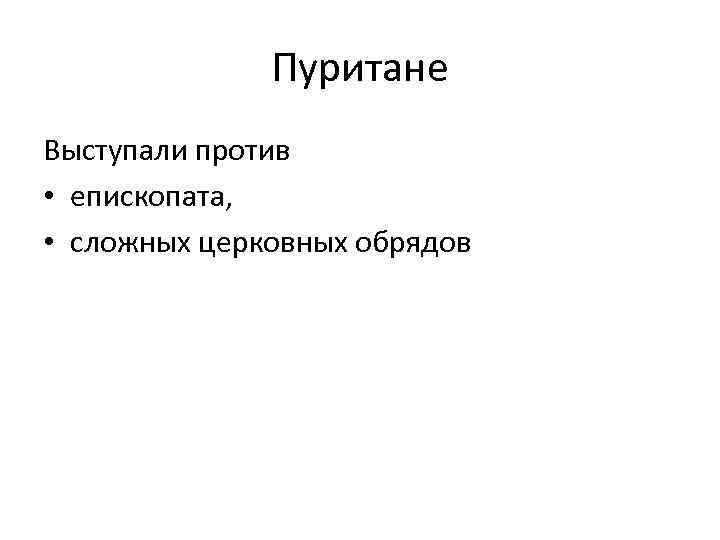 Пуритане Выступали против • епископата, • сложных церковных обрядов 