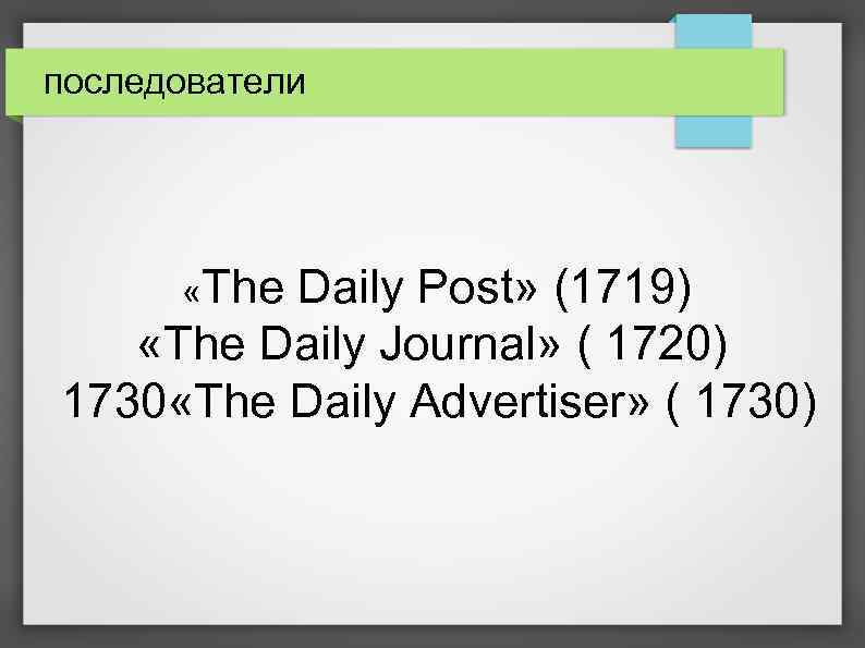 последователи «The Daily Post» (1719) «The Daily Journal» ( 1720) 1730 «The Daily Advertiser»