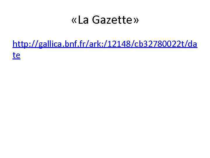  «La Gazette» http: //gallica. bnf. fr/ark: /12148/cb 32780022 t/da te 