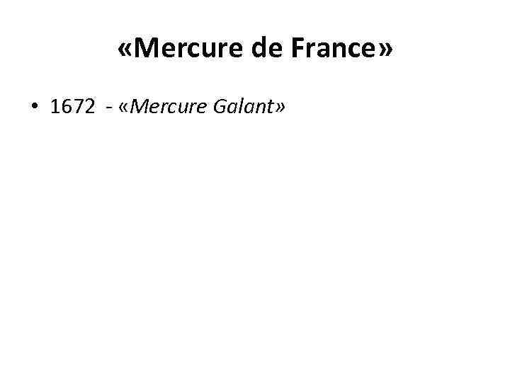 «Mercure de France» • 1672 - «Mercure Galant» 