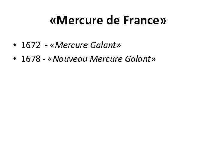  «Mercure de France» • 1672 - «Mercure Galant» • 1678 - «Nouveau Mercure