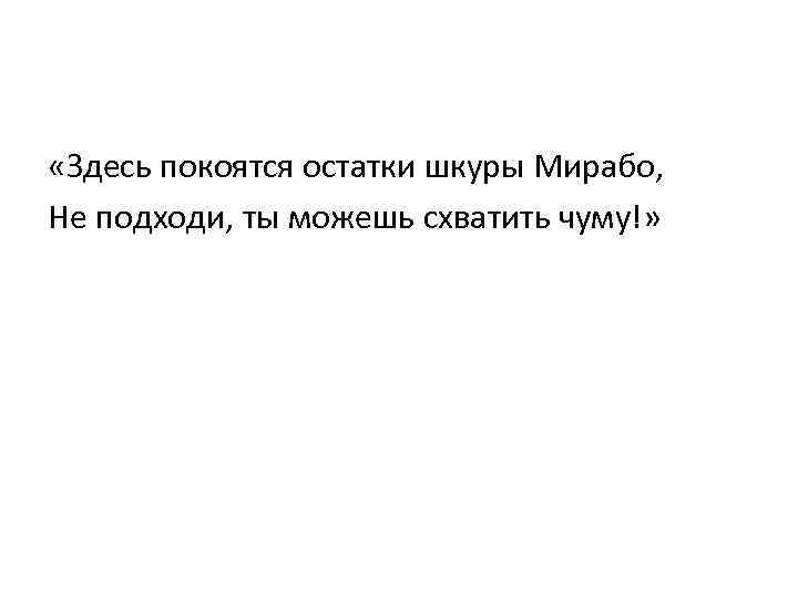  «Здесь покоятся остатки шкуры Мирабо, Не подходи, ты можешь схватить чуму!» 