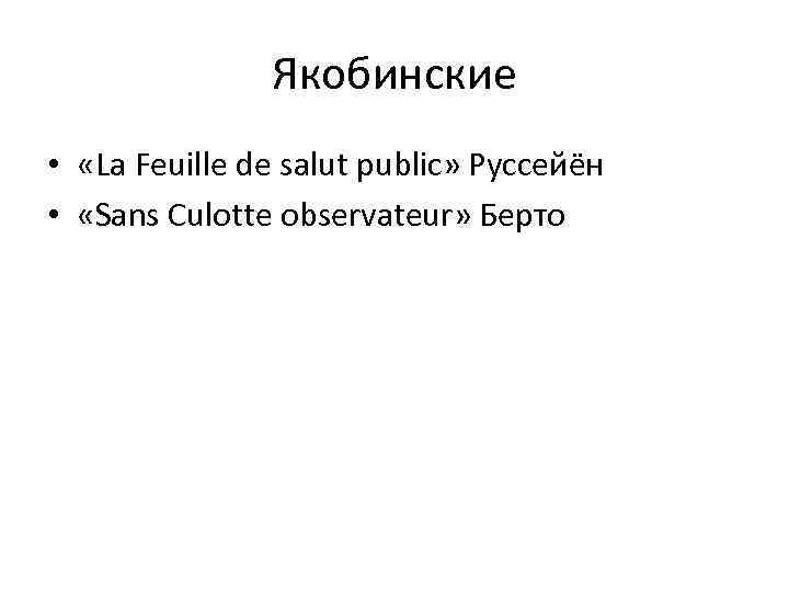Якобинские • «La Feuille de salut public» Руссейён • «Sans Culotte observateur» Берто 