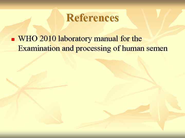 References WHO 2010 laboratory manual for the Examination and processing of human semen 