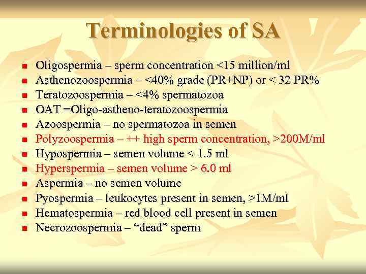 Terminologies of SA Oligospermia – sperm concentration <15 million/ml Asthenozoospermia – <40% grade (PR+NP)