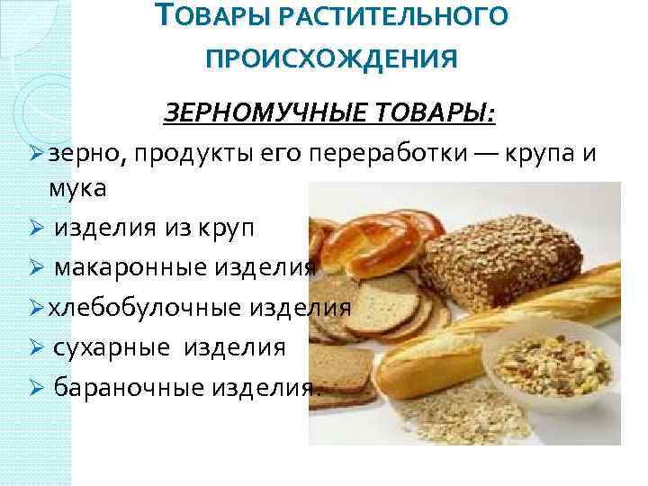 ТОВАРЫ РАСТИТЕЛЬНОГО ПРОИСХОЖДЕНИЯ ЗЕРНОМУЧНЫЕ ТОВАРЫ: Ø зерно, продукты его переработки — крупа и мука